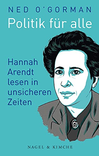 Politik für alle: Hannah Arendt lesen in unsicheren Zeiten von Nagel & Kimche